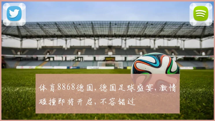 体育8868德国,德国足球盛宴,激情碰撞即将开启,不容错过