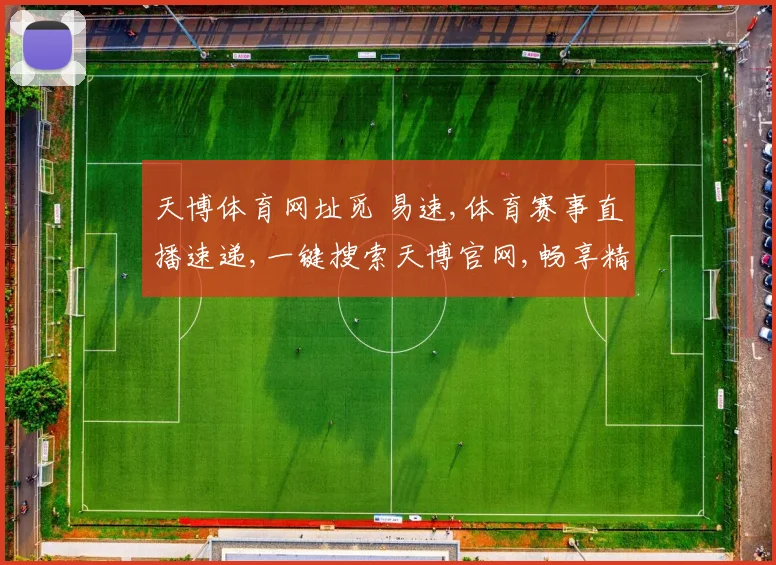 天博体育网址觅 易速,体育赛事直播速递,一键搜索天博官网,畅享精彩不停歇,轻松觅迹。