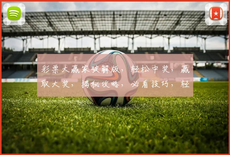 彩票大赢家破解版，轻松中奖，赢取大奖，揭秘攻略，必看技巧，轻松上手